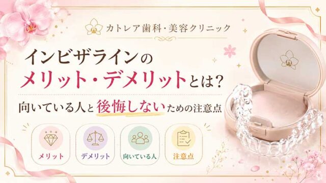 インビザラインのメリット・デメリットとは？向いている人と後悔しないための注意点