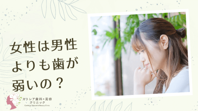 女性は男性より歯が弱いって本当？