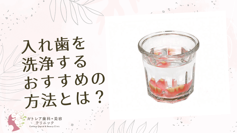 入れ歯を洗浄するおすすめの方法とは？