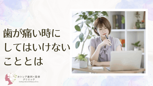 歯が痛い時にしてはいけないこととは