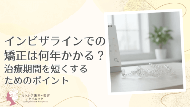 インビザラインでの矯正は何年かかる？治療期間を短くするためのポイント