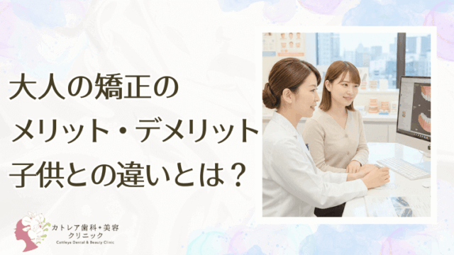 大人の矯正のメリット・デメリット。子供との違いとは？