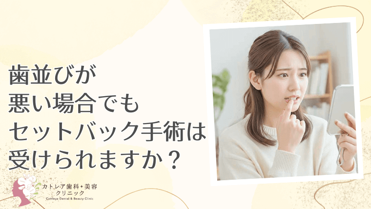 歯並びが悪い場合でもセットバック手術は受けられますか？