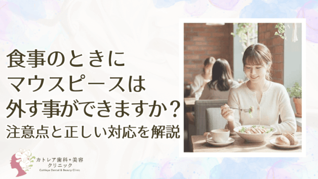食事のときにマウスピースは外す事ができますか？注意点と正しい対応を解説