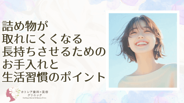 詰め物が取れにくくなる　長持ちさせるためのお手入れと生活習慣のポイント