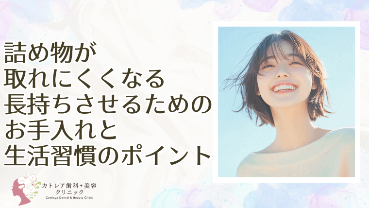 詰め物が取れにくくなる　長持ちさせるためのお手入れと生活習慣のポイント