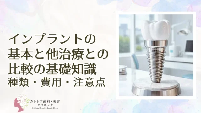 インプラントの基本と他治療との比較の基礎知識｜種類・費用・注意点