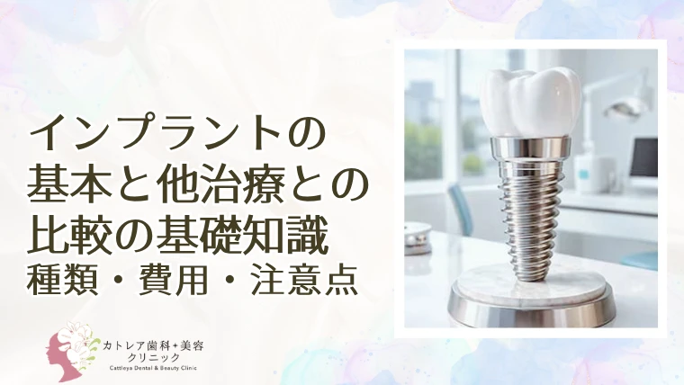 インプラントの基本と他治療との比較の基礎知識｜種類・費用・注意点