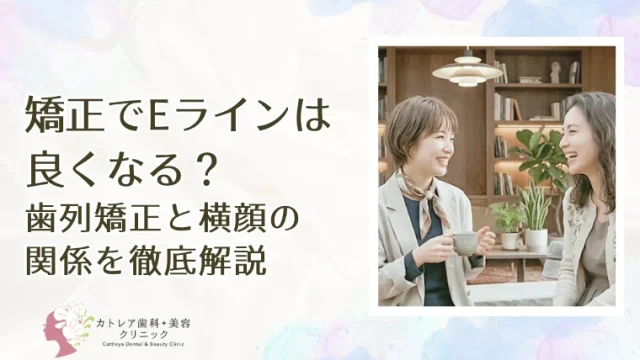矯正でEラインは良くなる？歯列矯正と横顔の関係を徹底解説