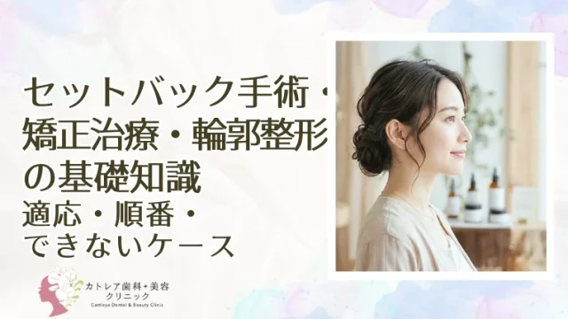 セットバック手術・矯正治療・輪郭整形の基礎知識｜適応・順番・できないケース