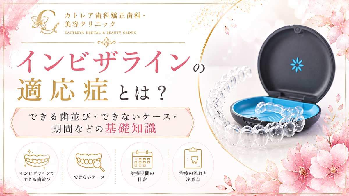 インビザラインの適応症とは？できる歯並び・できないケース・期間などの基礎知識