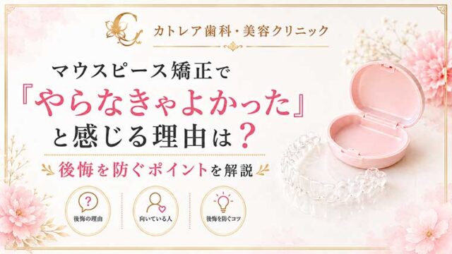マウスピース矯正で「やらなきゃよかった」と感じる理由は？後悔を防ぐポイントを解説