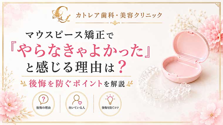 マウスピース矯正で「やらなきゃよかった」と感じる理由は？後悔を防ぐポイントを解説